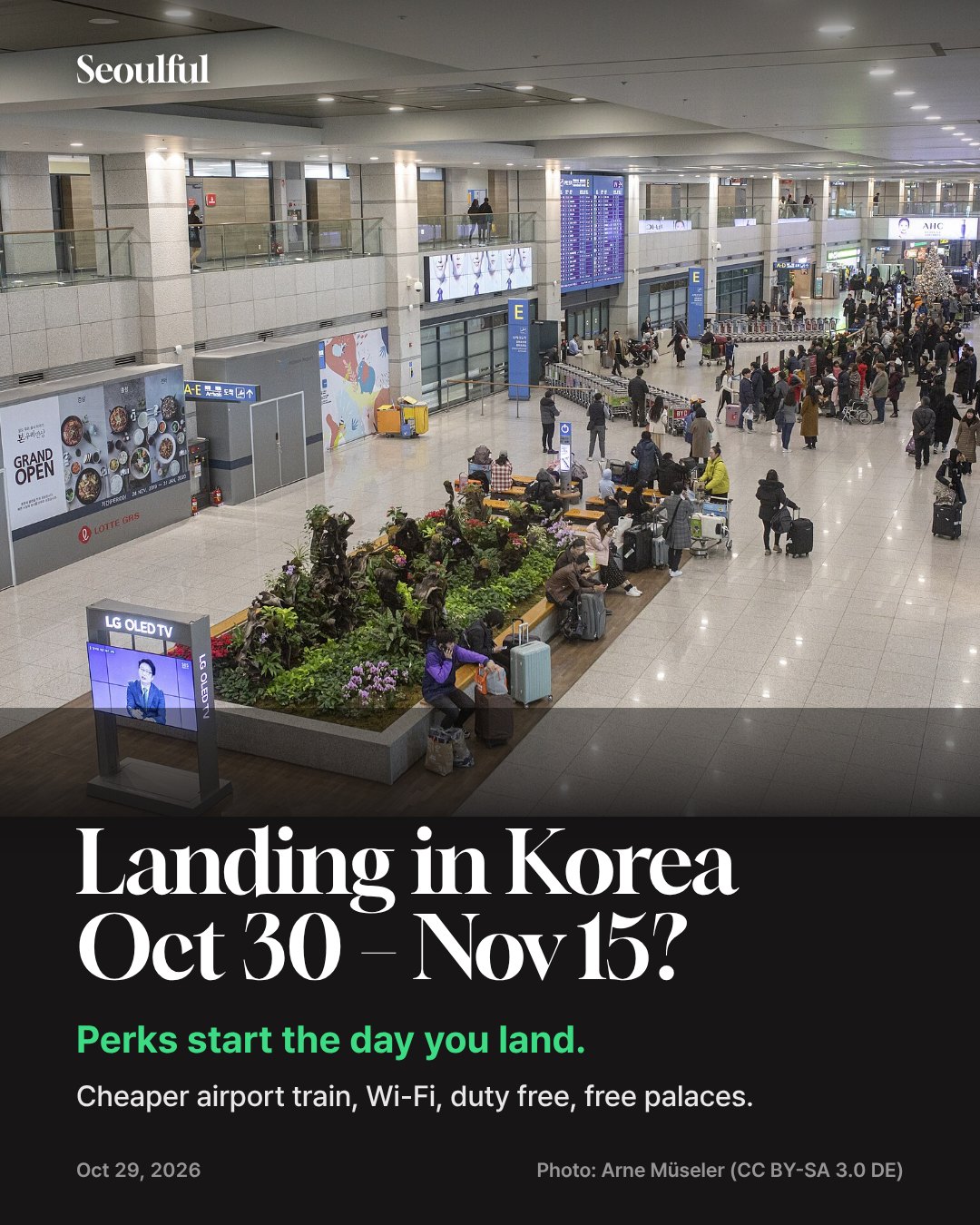 Landing in Korea Oct 30 – Nov 15, 2026. Korea runs welcome weeks for foreign visitors from Oct 30 to Nov 15, 2026: welcome booths at Incheon Airport and other entry points, ₩2,000 off the AREX Express train, pocket Wi-Fi discounts, up to 25% off at 25 duty-free shops, and free entry to the four main palaces and Jongmyo.